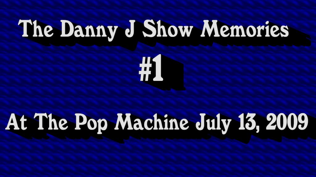 The Danny J Show Memories: At The Pop Machine (July 13, 2009)