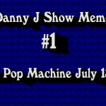 The Danny J Show Memories: At The Pop Machine (July 13, 2009)